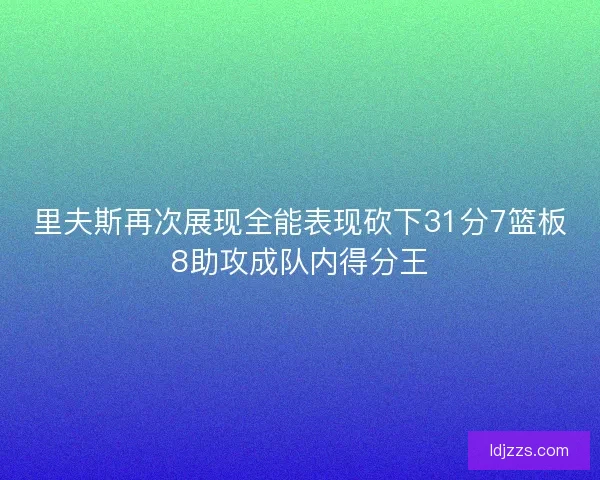 里夫斯再次展现全能表现砍下31分7篮板8助攻成队内得分王